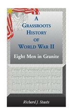 A Grassroots History of World War II: Eight Men in Granite