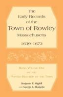 The Early Records of the Town of Rowley, Massachusetts. 1639-1672. Being Volume One of the printed Records of the Town