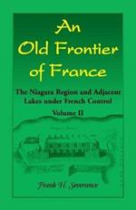 An Old Frontier of France: The Niagara Region and Adjacent Lakes under French Control, Volume 2