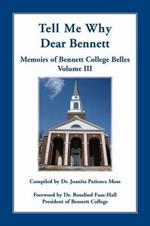 Tell Me Why Dear Bennett: Memoirs of Bennett College Belles, Volume III