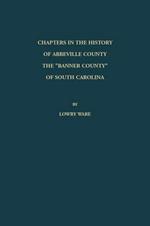 Chapters in the History of Abbeville County: The Banner County of South Carolina