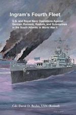 Ingram's Fourth Fleet: U.S. and Royal Navy Operations Against German Runners, Raiders, and Submarines in the South Atlantic in World War II
