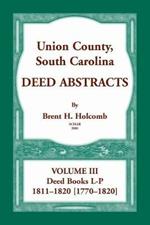 Union County, South Carolina, Deed Abstracts Volume III: Deed Books L-P, 1811-1820 [1770-1820]