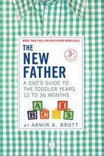 The New Father: A Dad's Guide to The Toddler Years, 12-36 Months (Third Edition) (The New Father)