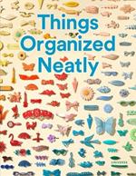 Things Organized Neatly: The Art of Arranging the Everyday