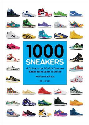 1000 Sneakers A Guide to the World s Greatest Kicks from Sport to Street Mathieu Le Maux Libro in lingua inglese Universe Publishing 1000 Feltrinelli