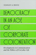 Democracy in an Age of Corporate Colonization: Developments in Communication and the Politics of Everyday Life