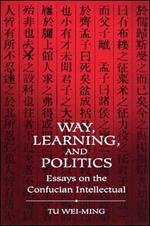 Way, Learning, and Politics: Essays on the Confucian Intellectual