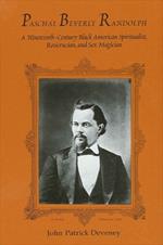 Paschal Beverly Randolph: A Nineteenth-Century Black American Spiritualist, Rosicrucian, and Sex Magician