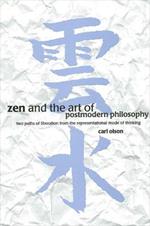 Zen and the Art of Postmodern Philosophy: Two Paths of Liberation from the Representational Mode of Thinking