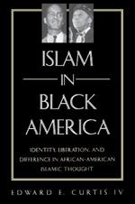 Islam in Black America: Identity, Liberation, and Difference in African-American Islamic Thought