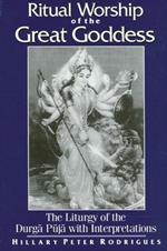 Ritual Worship of the Great Goddess: The Liturgy of the Durga Puja with Interpretations