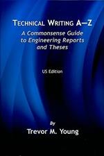 Technical Writing A-Z: A Commonsense Guide to Engineering Reports and Theses (U.S. English Edition)