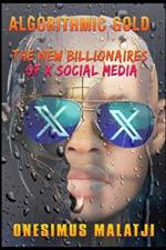 Algorithmic Gold: The New Billionaires of X Social Media