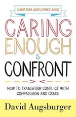 Caring Enough to Confront - How to Transform Conflict with Compassion and Grace