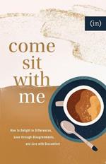 Come Sit with Me - How to Delight in Differences, Love through Disagreements, and Live with Discomfort