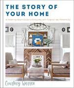 The Story of Your Home – A Room–by–Room Guide to Designing with Purpose and Personality