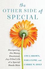 The Other Side of Special – Navigating the Messy, Emotional, Joy–Filled Life of a Special Needs Mom