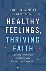 Healthy Feelings, Thriving Faith – Growing Emotionally and Spiritually through the Enneagram