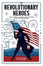 Revolutionary Heroes – True Stories of Courage from America`s Fight for Independence