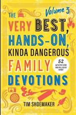 The Very Best, Hands-On, Kinda Dangerous Family Devotions, Volume 3: 52 Activities Your Kids Will Never Forget