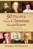 50 People Every Christian Should Know - Learning from Spiritual Giants of the Faith