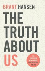 The Truth about Us: The Very Good News about How Very Bad We Are