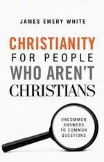 Christianity for People Who Aren`t Christians - Uncommon Answers to Common Questions