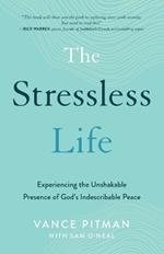 The Stressless Life - Experiencing the Unshakable Presence of God`s Indescribable Peace