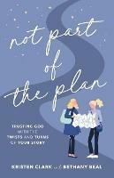 Not Part of the Plan - Trusting God with the Twists and Turns of Your Story