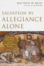 Salvation by Allegiance Alone – Rethinking Faith, Works, and the Gospel of Jesus the King