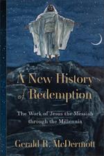A New History of Redemption: The Work of Jesus the Messiah through the Millennia