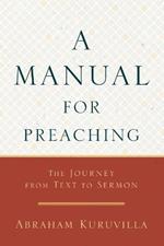 A Manual for Preaching - The Journey from Text to Sermon