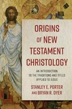 Origins of New Testament Christology - An Introduction to the Traditions and Titles Applied to Jesus
