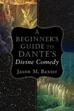 A Beginner`s Guide to Dante`s Divine Comedy