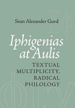 Iphigenias at Aulis: Textual Multiplicity, Radical Philology