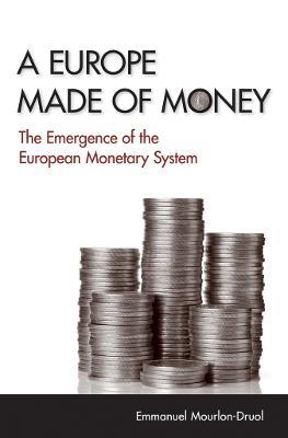 A Europe Made of Money: The Emergence of the European Monetary System -  Emmanuel Mourlon-Druol - Libro in lingua inglese - Cornell University Press  - Cornell Studies in Money| Feltrinelli