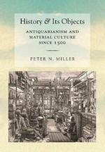 History and Its Objects: Antiquarianism and Material Culture since 1500