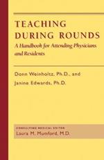 Teaching during Rounds: A Handbook for Attending Physicians and Residents