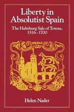 Liberty in Absolutist Spain: The Habsburg Sale of Towns, 1516-1700. 1, 108th Series, 1990