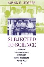 Subjected to Science: Human Experimentation in America before the Second World War