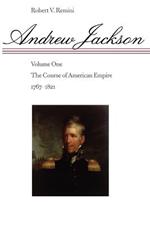 Andrew Jackson: The Course of American Empire, 1767-1821