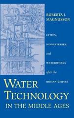 Water Technology in the Middle Ages: Cities, Monasteries, and Waterworks after the Roman Empire