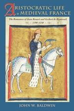 Aristocratic Life in Medieval France: The Romances of Jean Renart and Gerbert de Montreuil, 1190-1230