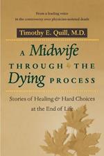 A Midwife through the Dying Process: Stories of Healing and Hard Choices at the End of Life