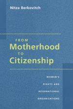 From Motherhood to Citizenship: Women's Rights and International Organizations