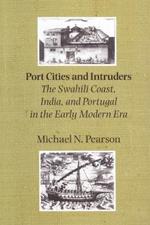 Port Cities and Intruders: The Swahili Coast, India, and Portugal in the Early Modern Era