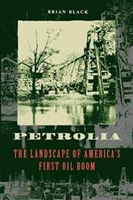 Petrolia: The Landscape of America's First Oil Boom