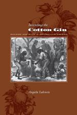 Inventing the Cotton Gin: Machine and Myth in Antebellum America