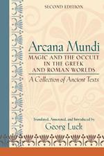 Arcana Mundi: Magic and the Occult in the Greek and Roman Worlds: A Collection of Ancient Texts